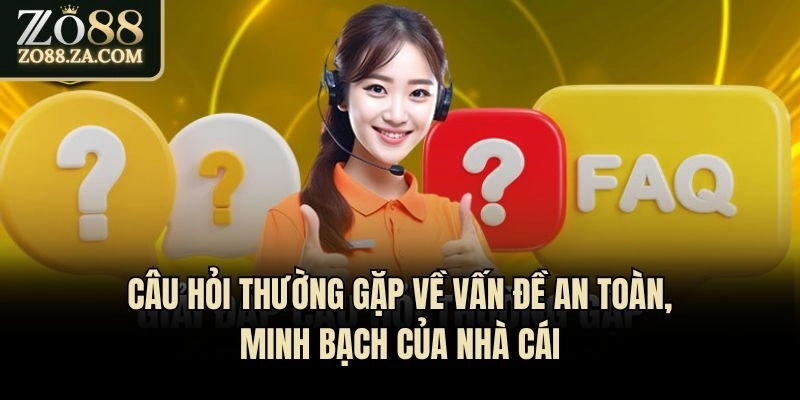 Câu hỏi thường gặp về vấn đề an toàn, minh bạch của nhà cái