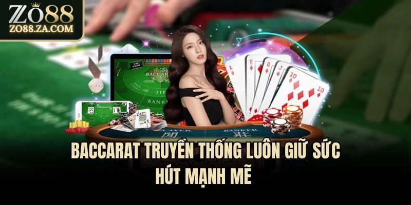 Baccarat truyền thống luôn giữ sức hút mạnh mẽ 