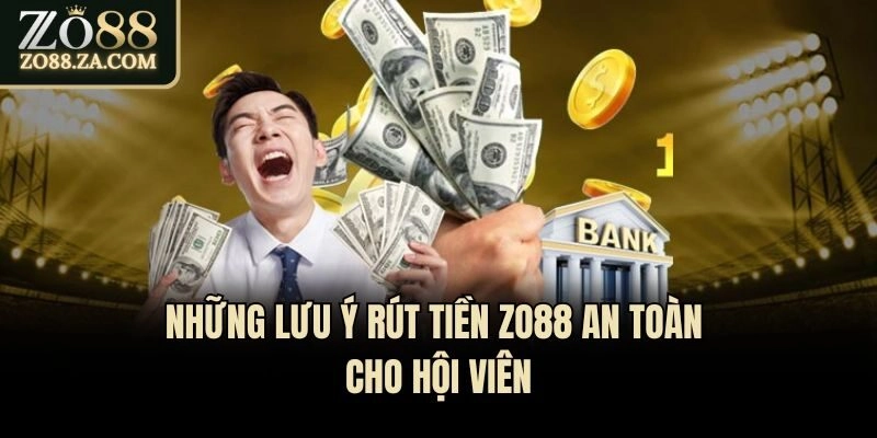Những lưu ý rút tiền Zo88 an toàn cho hội viên