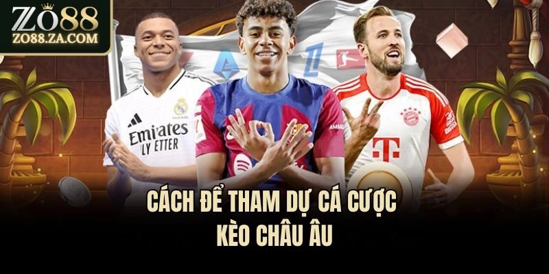 Cách để tham dự cá cược kèo châu Âu