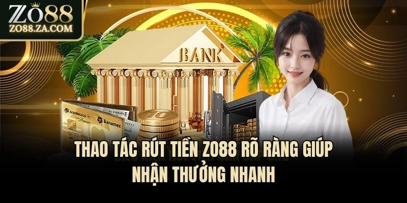 Thao tác rút tiền Zo88 rõ ràng giúp nhận thưởng nhanh