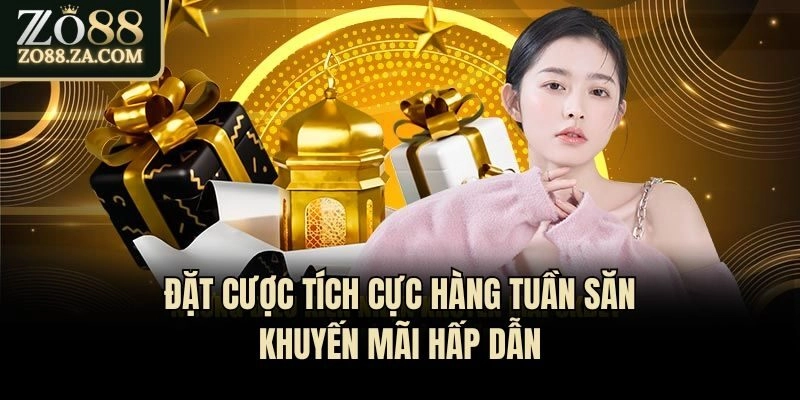 Đặt cược tích cực hàng tuần săn khuyến mãi hấp dẫn